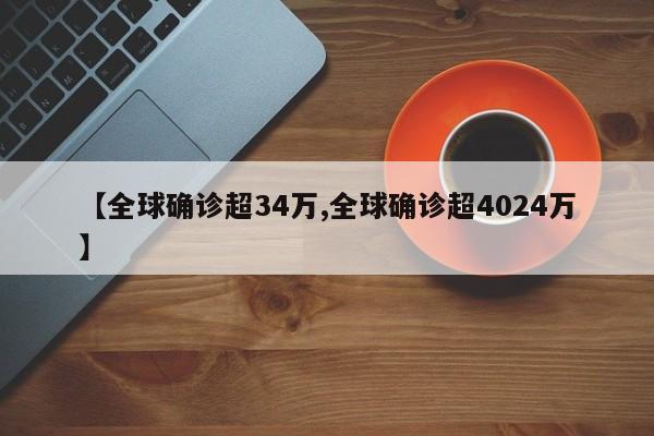 【全球确诊超34万,全球确诊超4024万】