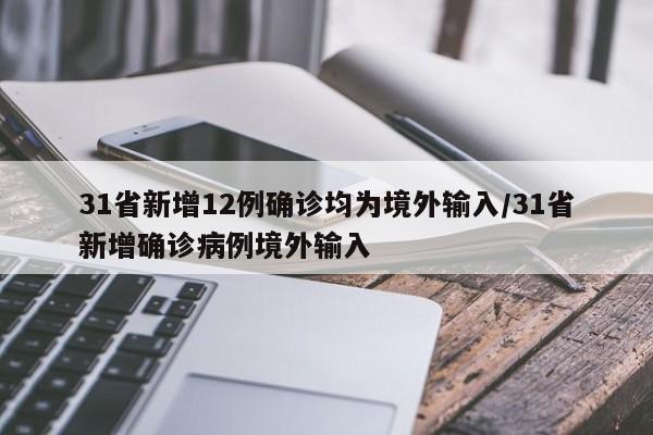 31省新增12例确诊均为境外输入/31省新增确诊病例境外输入