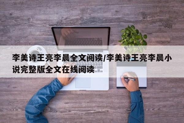 李美诗王亮李晨全文阅读/李美诗王亮李晨小说完整版全文在线阅读