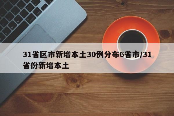 31省区市新增本土30例分布6省市/31省份新增本土