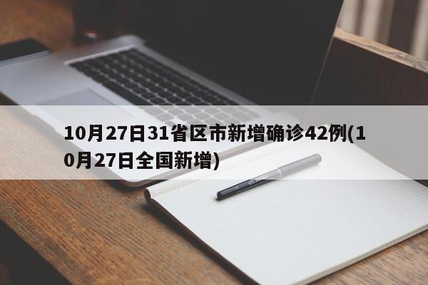10月27日31省区市新增确诊42例(10月27日全国新增)