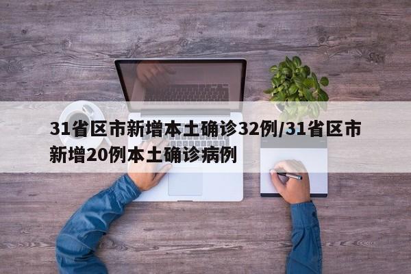 31省区市新增本土确诊32例/31省区市新增20例本土确诊病例