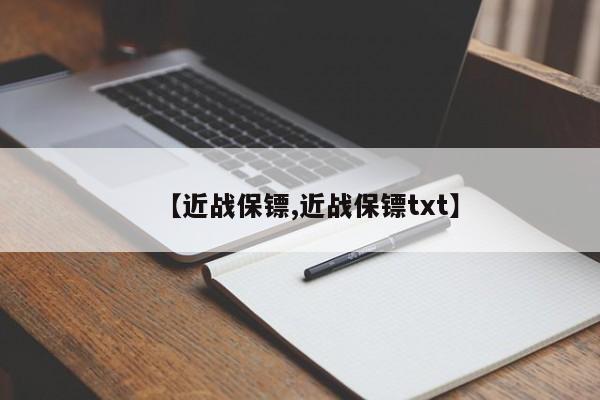 【近战保镖,近战保镖txt】