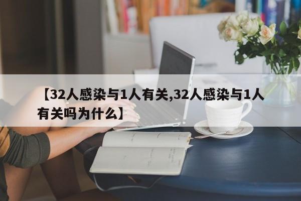 【32人感染与1人有关,32人感染与1人有关吗为什么】