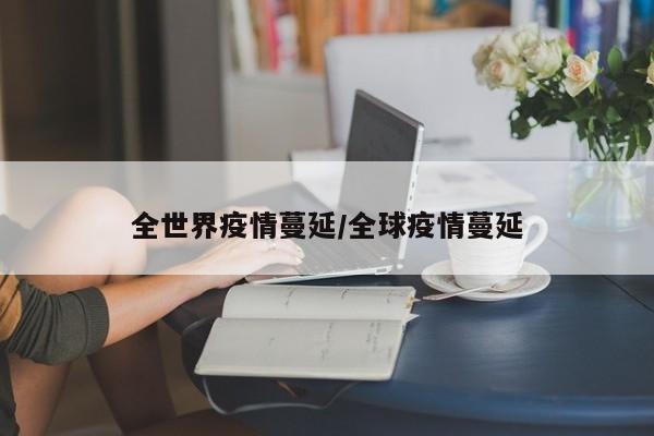 全世界疫情蔓延/全球疫情蔓延