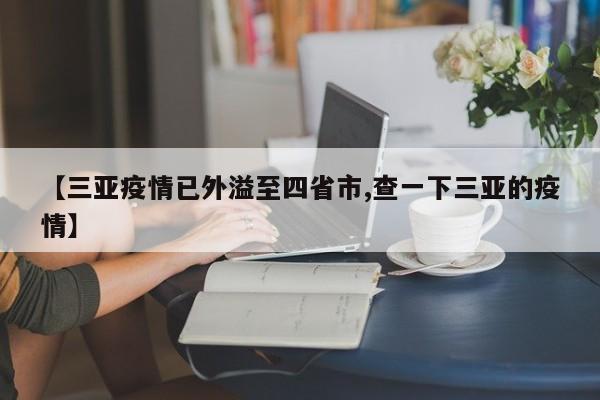 【三亚疫情已外溢至四省市,查一下三亚的疫情】